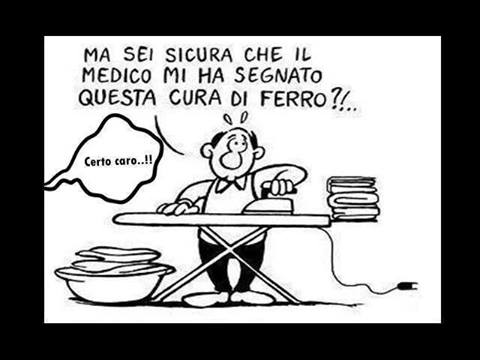 Vignetta. Uomo che sta stirando e fa alla sua donna fuori quadro:"Ma sei sicura che il medico mi ha segnato questa cura di ferro?" E lei:"Certo...caro!"